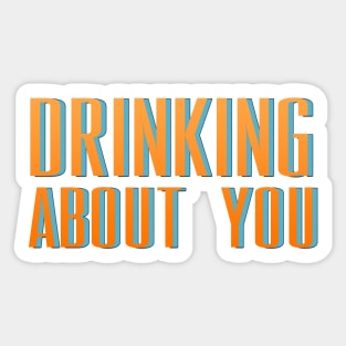 Drinking About You Sticker